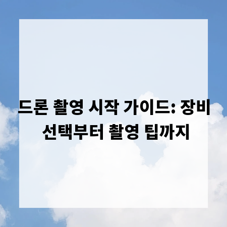 드론 촬영 시작 가이드: 장비 선택부터 촬영 팁까지