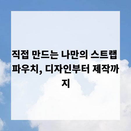 직접 만드는 나만의 스트랩 파우치, 디자인부터 제작까지