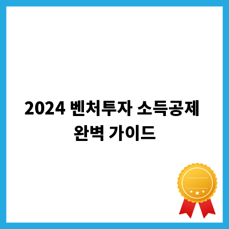 2024 벤처투자 소득공제 완벽 가이드