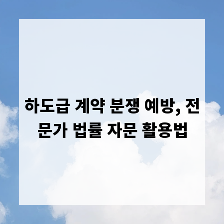 하도급 계약 분쟁 예방, 전문가 법률 자문 활용법