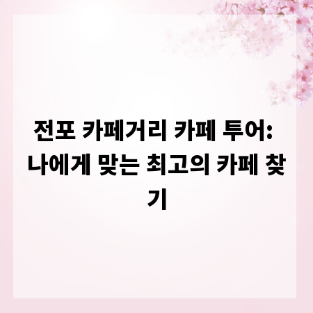 전포 카페거리 카페 투어: 나에게 맞는 최고의 카페 찾기