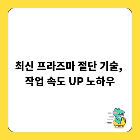 최신 프라즈마 절단 기술, 작업 속도 UP 노하우