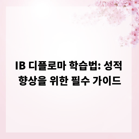IB 디플로마 학습법: 성적 향상을 위한 필수 가이드