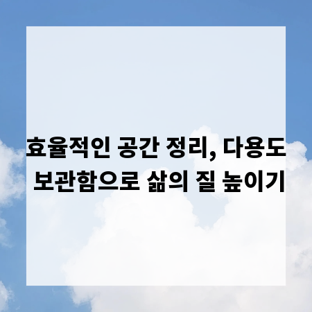 효율적인 공간 정리, 다용도 보관함으로 삶의 질 높이기