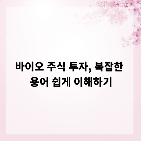 바이오 주식 투자, 복잡한 용어 쉽게 이해하기