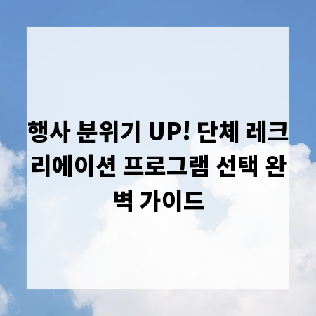 행사 분위기 UP! 단체 레크리에이션 프로그램 선택 완벽 가이드