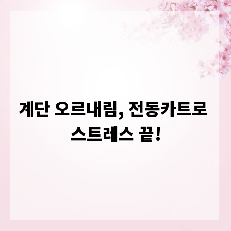 계단 오르내림, 전동카트로 스트레스 끝!