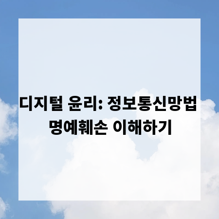 디지털 윤리: 정보통신망법 명예훼손 이해하기
