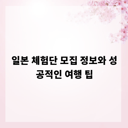 일본 체험단 모집 정보와 성공적인 여행 팁