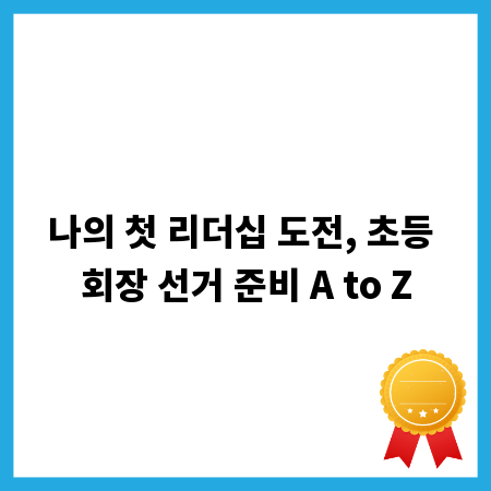 나의 첫 리더십 도전, 초등 회장 선거 준비 A to Z