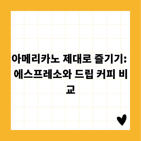 아메리카노 제대로 즐기기: 에스프레소와 드립 커피 비교