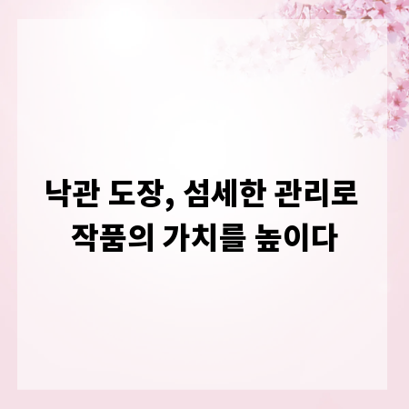 낙관 도장, 섬세한 관리로 작품의 가치를 높이다