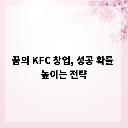 꿈의 KFC 창업, 성공 확률 높이는 전략