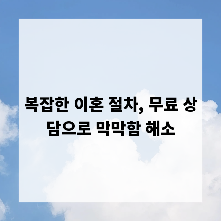 복잡한 이혼 절차, 무료 상담으로 막막함 해소