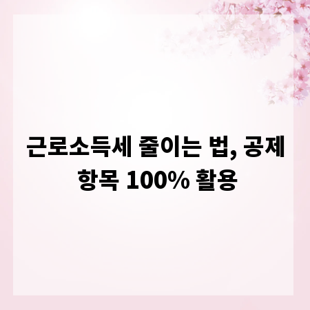 근로소득세 줄이는 법, 공제 항목 100% 활용