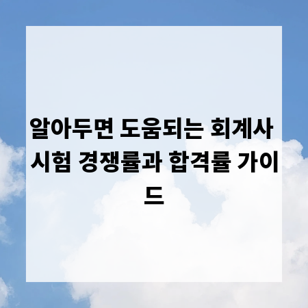 알아두면 도움되는 회계사 시험 경쟁률과 합격률 가이드