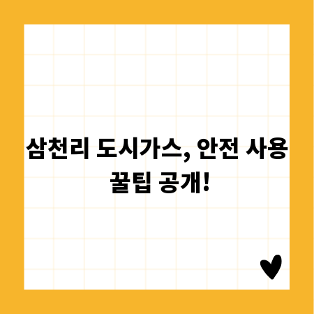 삼천리 도시가스, 안전 사용 꿀팁 공개!