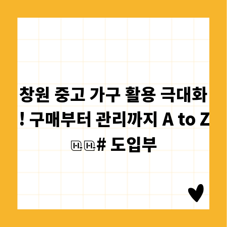 창원 중고 가구 활용 극대화! 구매부터 관리까지 A to Z

# 도입부