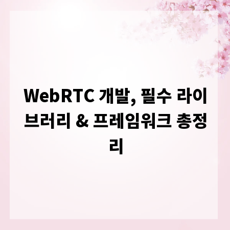 WebRTC 개발, 필수 라이브러리 & 프레임워크 총정리