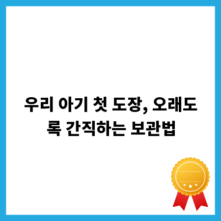 우리 아기 첫 도장, 오래도록 간직하는 보관법