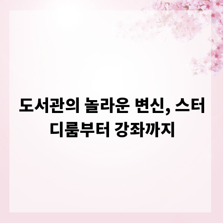 도서관의 놀라운 변신, 스터디룸부터 강좌까지
