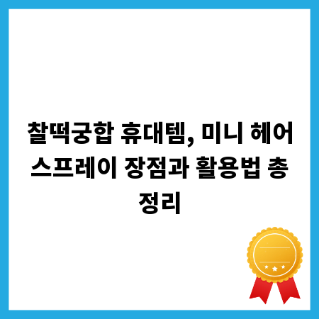 찰떡궁합 휴대템, 미니 헤어스프레이 장점과 활용법 총정리