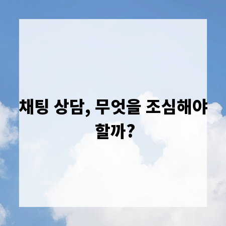 채팅 상담, 무엇을 조심해야 할까?