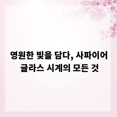 영원한 빛을 담다, 사파이어 글라스 시계의 모든 것