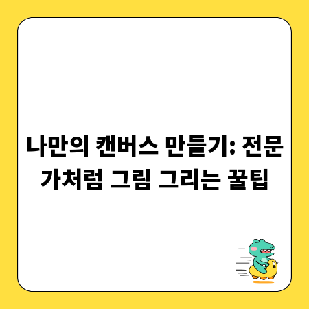 나만의 캔버스 만들기: 전문가처럼 그림 그리는 꿀팁