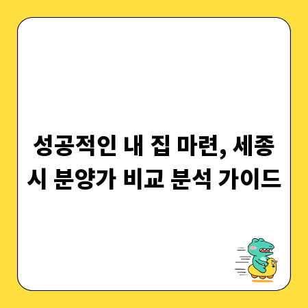 성공적인 내 집 마련, 세종시 분양가 비교 분석 가이드