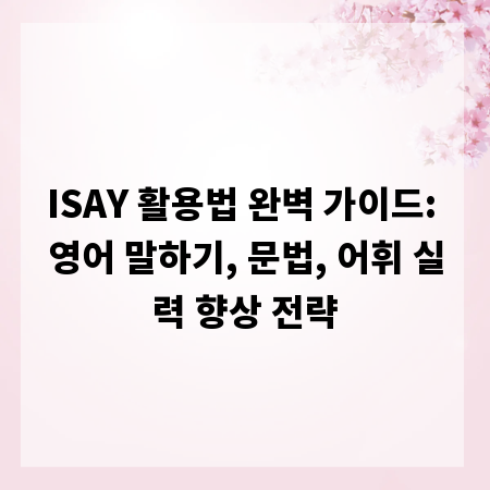 ISAY 활용법 완벽 가이드: 영어 말하기, 문법, 어휘 실력 향상 전략