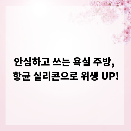 안심하고 쓰는 욕실 주방, 항균 실리콘으로 위생 UP!