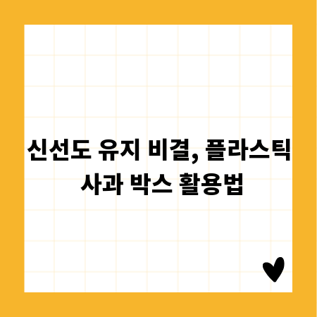 신선도 유지 비결, 플라스틱 사과 박스 활용법