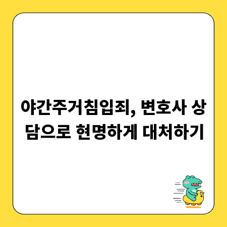 야간주거침입죄, 변호사 상담으로 현명하게 대처하기