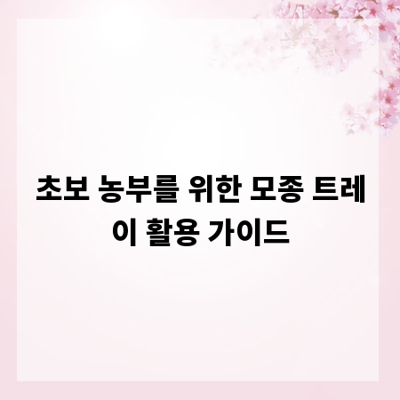 초보 농부를 위한 모종 트레이 활용 가이드