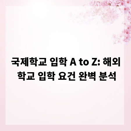 국제학교 입학 A to Z: 해외 학교 입학 요건 완벽 분석