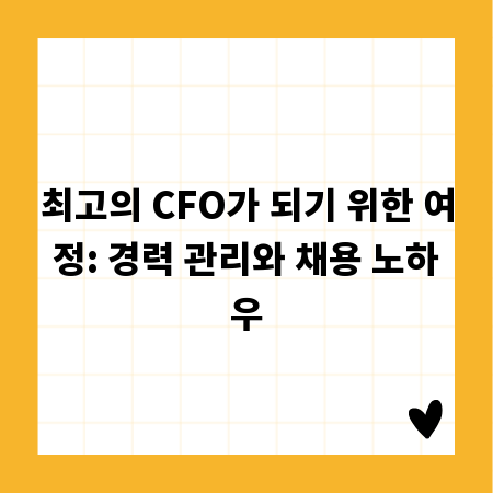 최고의 CFO가 되기 위한 여정: 경력 관리와 채용 노하우
