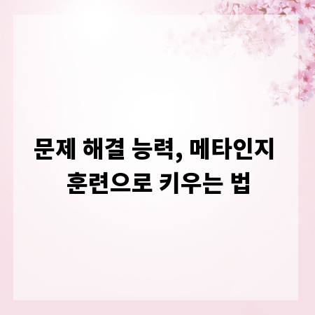 문제 해결 능력, 메타인지 훈련으로 키우는 법