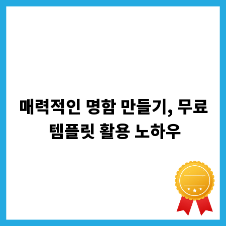 매력적인 명함 만들기, 무료 템플릿 활용 노하우