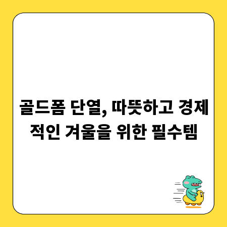 골드폼 단열, 따뜻하고 경제적인 겨울을 위한 필수템