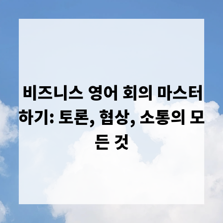 비즈니스 영어 회의 마스터하기: 토론, 협상, 소통의 모든 것