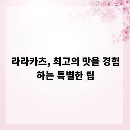 라라카츠, 최고의 맛을 경험하는 특별한 팁