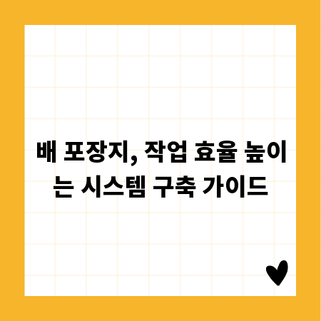 배 포장지, 작업 효율 높이는 시스템 구축 가이드