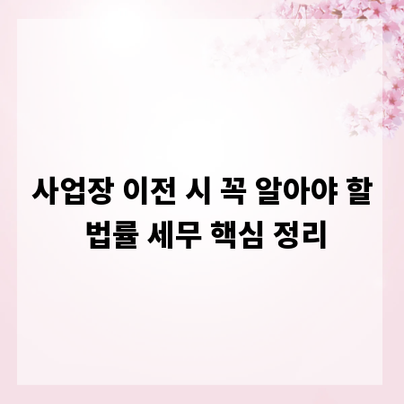 사업장 이전 시 꼭 알아야 할 법률 세무 핵심 정리