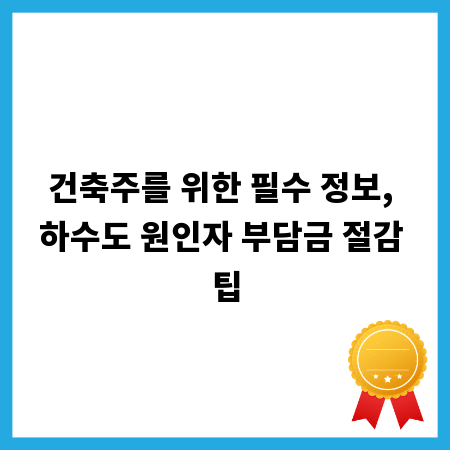 건축주를 위한 필수 정보, 하수도 원인자 부담금 절감 팁