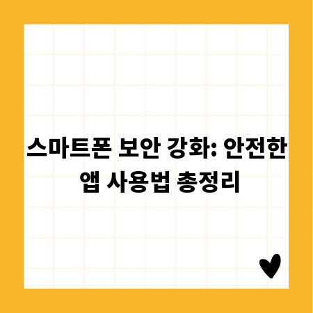 스마트폰 보안 강화: 안전한 앱 사용법 총정리