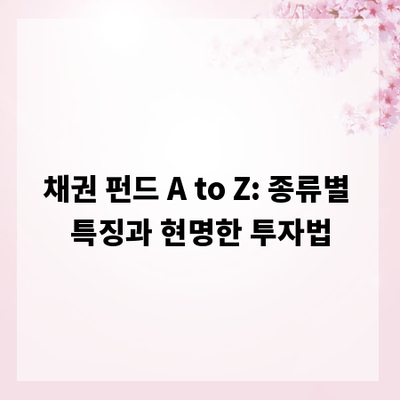 채권 펀드 A to Z: 종류별 특징과 현명한 투자법