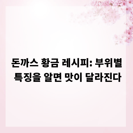 돈까스 황금 레시피: 부위별 특징을 알면 맛이 달라진다