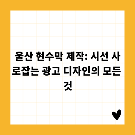 울산 현수막 제작: 시선 사로잡는 광고 디자인의 모든 것