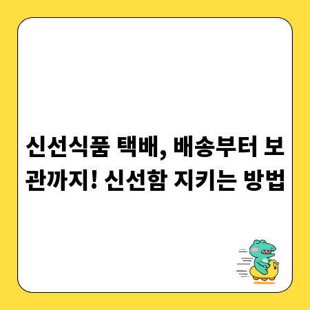신선식품 택배, 배송부터 보관까지! 신선함 지키는 방법